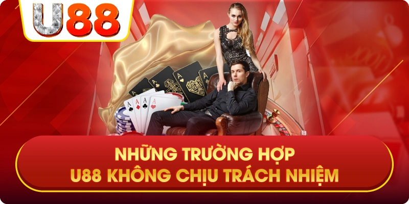 Những Trường Hợp U88 Không Chịu Trách Nhiệm